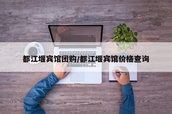 都江堰宾馆团购／都江堰宾馆价格查询